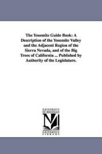 The Yosemite Guide Book : A Description of the Yosemite Valley and the Adjacent Region of the Sierra Nevada, and of the Big Trees of California
