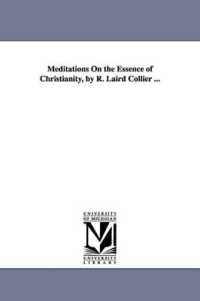 Meditations on the Essence of Christianity, by R. Laird Collier ...