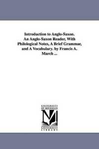 Introduction to Anglo-Saxon. an Anglo-Saxon Reader, with Philological Notes, a Brief Grammar, and a Vocabulary. by Francis A. March ...