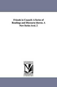Friends in Council : A Series of Readings and Discourse Theron. a New Series Avol. 2