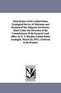 Final Report of the United States Geological Survey of Nebraska and Portions of the Adjacent Territories, Made under the Direction of the Commissioner