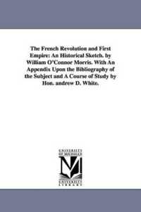 The French Revolution and First Empire : An Historical Sketch. by William O'Connor Morris. with an Appendix upon the Bibliography of the Subject and a Course of Study by Hon. andrew D. White.