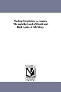 Modern Skepticism : A Journey through the Land of Doubt and Back Again. a Life Story.