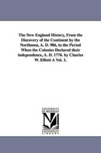 The New England History, from the Discovery of the Continent by the Northmen, A. D. 986, to the Period When the Colonies Declared their independence, A. D. 1776. by Charles W. Elliott À Vol. 1.