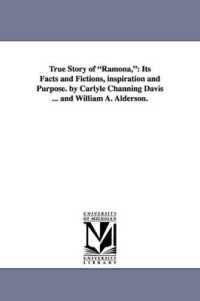 True Story of Ramona, : Its Facts and Fictions, Inspiration and Purpose. by Carlyle Channing Davis ... and William A. Alderson.