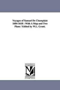 Voyages of Samuel de Champlain 1604-1618 : With a Map and Two Plans / Edited by W.L. Grant. (Original Narratives of Early American History)