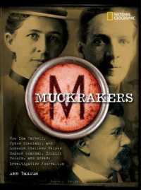 Muckrakers : How Ida Tarbell, Upton Sinclair, and Lincoln Steffens Helped Expose Scandal, Inspire Reform, and Invent Investigative Journalism