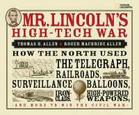 Mr. Lincoln's High-Tech War : How the North Used the Telegraph, Railroads, Surveillance Balloons, Ironclads, High-Powered Weapons, and More to Win the Civil War
