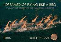 I Dreamed of Flying Like a Bird : My Adventures Photographing Wild Animals from a Helicopter