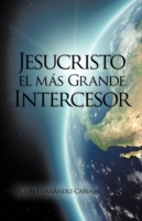 Jesucristo el mas grande intercesor / Jesus Christ the Largest Mediator