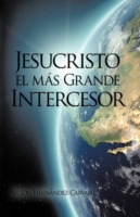 Jesucristo el mas grande intercesor / Jesus Christ the Largest Mediator