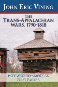The Trans-Appalachian Wars, 1790-1818 : Pathways to America's First Empire