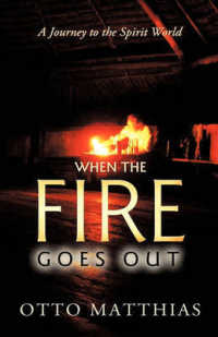 When the Fire Goes Out : A Journey to the Spirit World