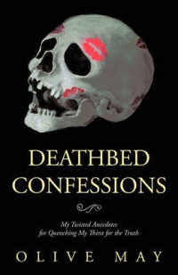 Deathbed Confessions : My Twisted Anecdotes for Quenching My Thirst for the Truth