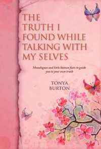 The Truth I Found While Talking with My Selves : Monologues and Little Known Facts to Guide You to Your Own Truth