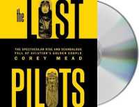 The Lost Pilots : The Spectacular Rise and Scandalous Fall of Aviation's Golden Couple