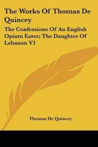 The Works of Thomas De Quincey : The Confessions of an English Opium Eater; the Daughter of Lebanon V1