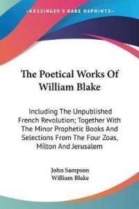 The Poetical Works of William Blake : Including the Unpublished French Revolution; Together with the Minor Prophetic Books and Selections from the Four Zoas, Milton and Jerusalem