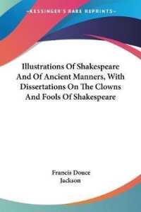 Illustrations of Shakespeare and of Ancient Manners, with Dissertations on the Clowns and Fools of Shakespeare