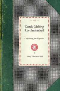 Candy-Making Revolutionized : Confectionery from Vegetables (Applewood Books)