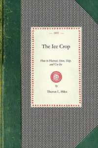 Ice Crop : How to Harvest, Store, Ship, and Use Ice, a Complete Practical Treatise For...All Interested in Ice Houses, Cold Stora (Cooking in America)