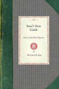 Saxe's New Guide : Or Hints to Soda Water Dispensers. Complete and Modern Formulae for the Manufacture and Dispensing of All Carbonated D (Cooking in America)