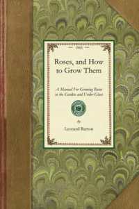 Roses, and How to Grow Them : A Manual for Growing Roses in the Garden and under Glass (Applewood Books)