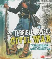 The Terrible, Awful Civil War : The Disgusting Details about Life during America's Bloodiest War (Disgusting History)