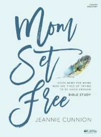 Mom Set Free - Bible Study Book : Good News for Moms Who Are Tired of Trying to Be Good Enough
