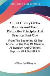 A Brief History of the Baptists and Their Distinctive Principles and Practices Part One : From the Beginning of the Gospel to the Rise of Affusion as Baptism and of Infant Baptism 28 A.D.-250 A.D.