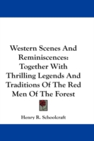 Western Scenes and Reminiscences : Together with Thrilling Legends and Traditions of the Red Men of the Forest