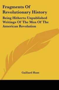 Fragments of Revolutionary History : Being Hitherto Unpublished Writings of the Men of the American Revolution
