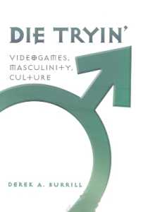 Die Tryin' : Videogames, Masculinity, Culture (Popular Culture and Everyday Life .18) （2008. VIII, 172 S. 230 mm）