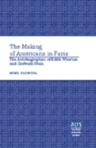 The Making of Americans in Paris : The Autobiographies of Edith Wharton and Gertrude Stein (American University Studies .77) （2008. X, 196 S. 230 mm）