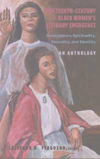 Nineteenth-Century Black Women's Literary Emergence : Evolutionary Spirituality, Sexuality, and Identity- An Anthology (African-American Literature and Culture .17) （2008. XLVI, 306 S. 230 mm）