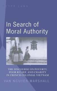 In Search of Moral Authority : The Discourse on Poverty, Poor Relief, and Charity in French Colonial Vietnam （2008. X, 182 S. 230 mm）