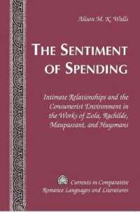 The Sentiment of Spending : Intimate Relationships and the Consumerist Environment in the Works of Zola, Rachilde, Maupassant, and Huysmans (Currents in Comparative Romance Languages and Literatures .164) （2008. X, 150 S. 230 mm）