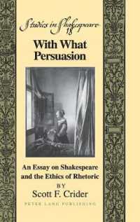 With What Persuasion : An Essay on Shakespeare and the Ethics of Rhetoric (Studies in Shakespeare .18) （2009. XII, 210 S. 230 mm）