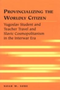 Provincializing the Worldly Citizen : Yugoslav Student and Teacher Travel and Slavic Cosmopolitanism in the Interwar Era (Travel Writing Across the Disciplines .13) （2009. X, 168 S. 230 mm）