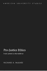Pro-Justice Ethics : From Lament to Nonviolence (American University Studies .205) （2009. XVI, 267 S. 230 mm）