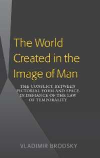 The World Created in the Image of Man : The Conflict between Pictorial Form and Space in Defiance of the Law of Temporality （2009. XIV, 125 S. 230 mm）