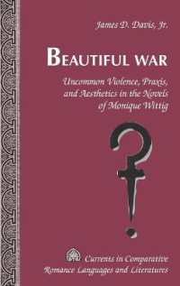 Beautiful War : Uncommon Violence, Praxis, and Aesthetics in the Novels of Monique Wittig (Currents in Comparative Romance Languages and Literatures .178) （2010. X, 143 S. 230 mm）