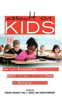 Assault on Kids : How Hyper-Accountability, Corporatization, Deficit Ideologies, and Ruby Payne are Destroying Our Schools (Counterpoints .402) （2011. X, 257 S. 230 mm）