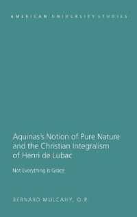 Aquinas's Notion of Pure Nature and the Christian Integralism of Henri de Lubac : Not Everything is Grace (American University Studies .314) （2011. XII, 248 S. 225 mm）