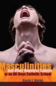 Masculinities and Other Hopeless Causes at an All-Boys Catholic School (Complicated Conversation .40) （2011. X, 171 S. 230 mm）