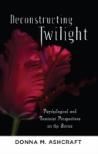 Deconstructing Twilight : Psychological and Feminist Perspectives on the Series （2012. XIII, 247 S. 225 mm）