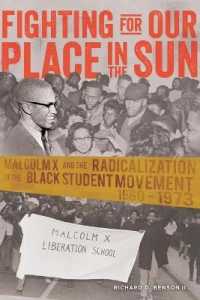 Fighting for Our Place in the Sun : Malcolm X and the Radicalization of the Black Student Movement 1960-1973 (Black Studies and Critical Thinking .40) （2014. XX, 304 S. 225 mm）