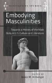 Embodying Masculinities : Towards a History of the Male Body in U.S. Culture and Literature (Masculinity Studies .3) （2013. VI, 187 S. 230 mm）