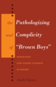 The Pathologizing and Complicity of "Brown Boys" : Minoritized High School Students in Danger (Counterpoints .438) （2013. X, 215 S. 220 mm）