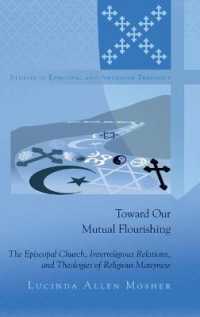 Toward Our Mutual Flourishing : The Episcopal Church, Interreligious Relations, and Theologies of Religious Manyness (Studies in Episcopal and Anglican Theology .3) （2012. XIII, 189 S. 230 mm）